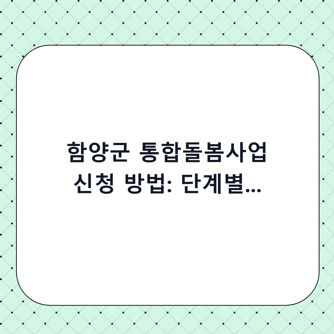 함양군 통합돌봄사업 신청 방법: 단계별 체크리스트 및 신청 전 확인사항 (2026 최신 가이드)