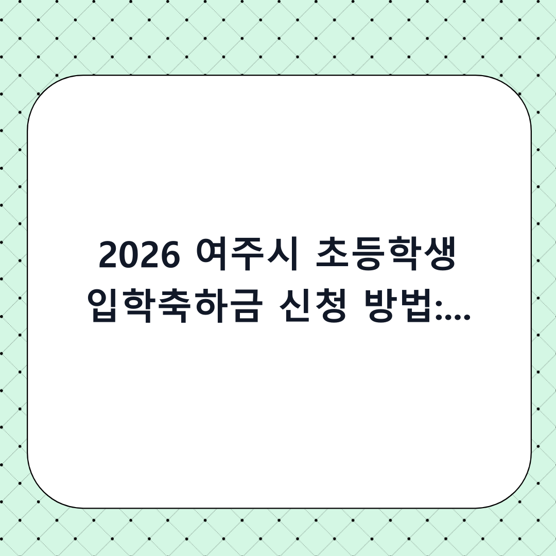 2026 여주시 초등학생 입학축하금 신청 방법: 놓치면 안 될 단계별 체크리스트